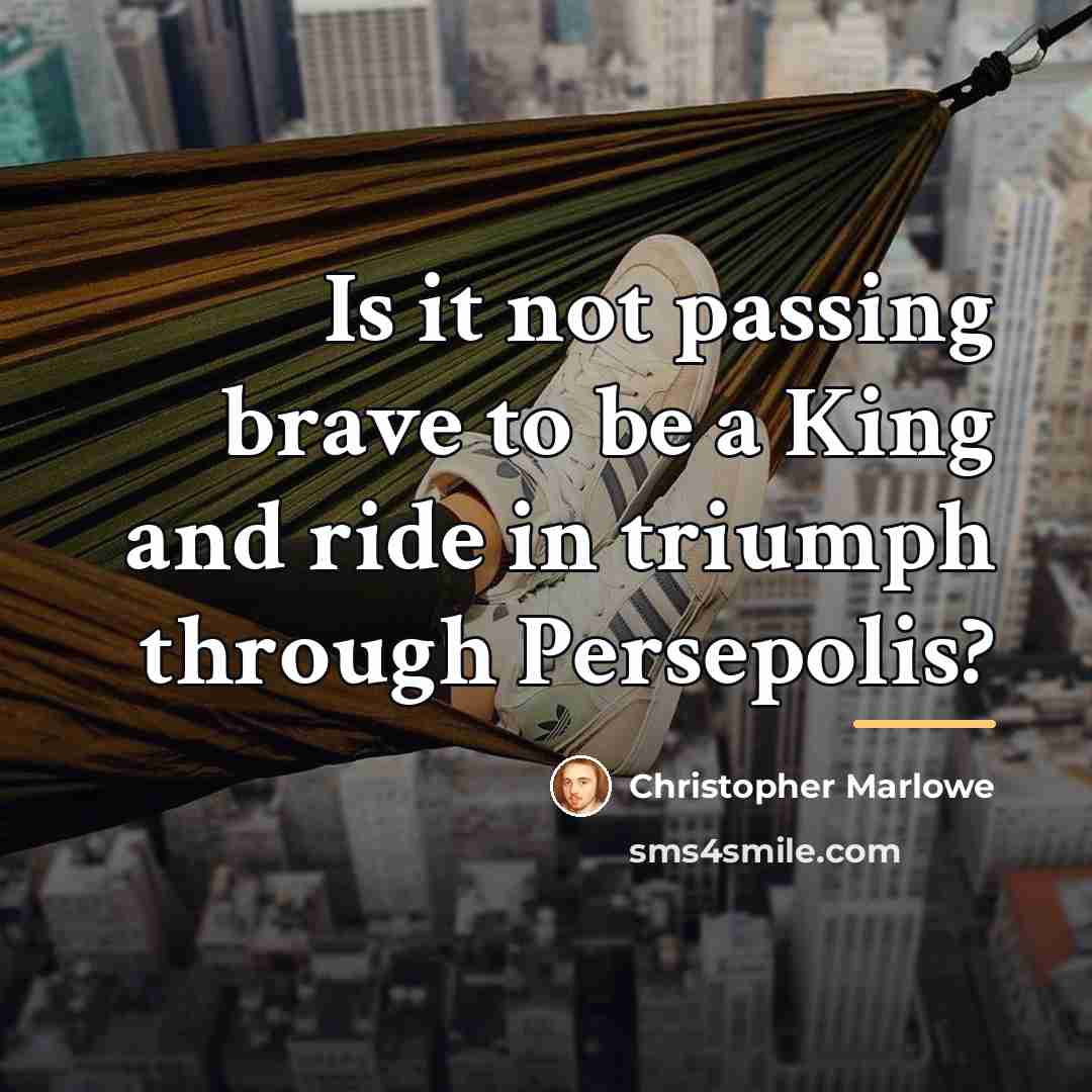 “Is it not passing brave to be a King and…” quote by Christopher Marlowe