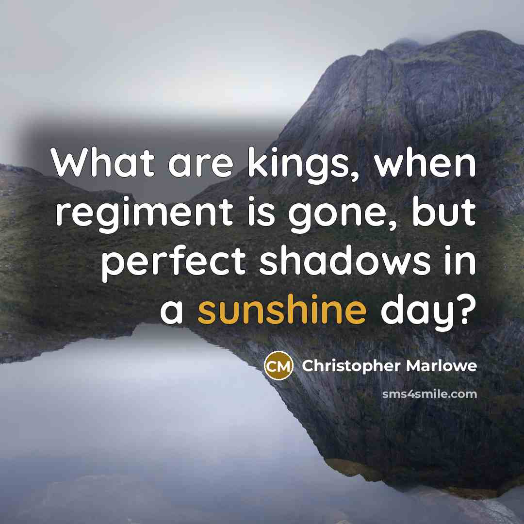 “What are kings, when regiment is gone, but perfect shadows…” quote by Christopher Marlowe