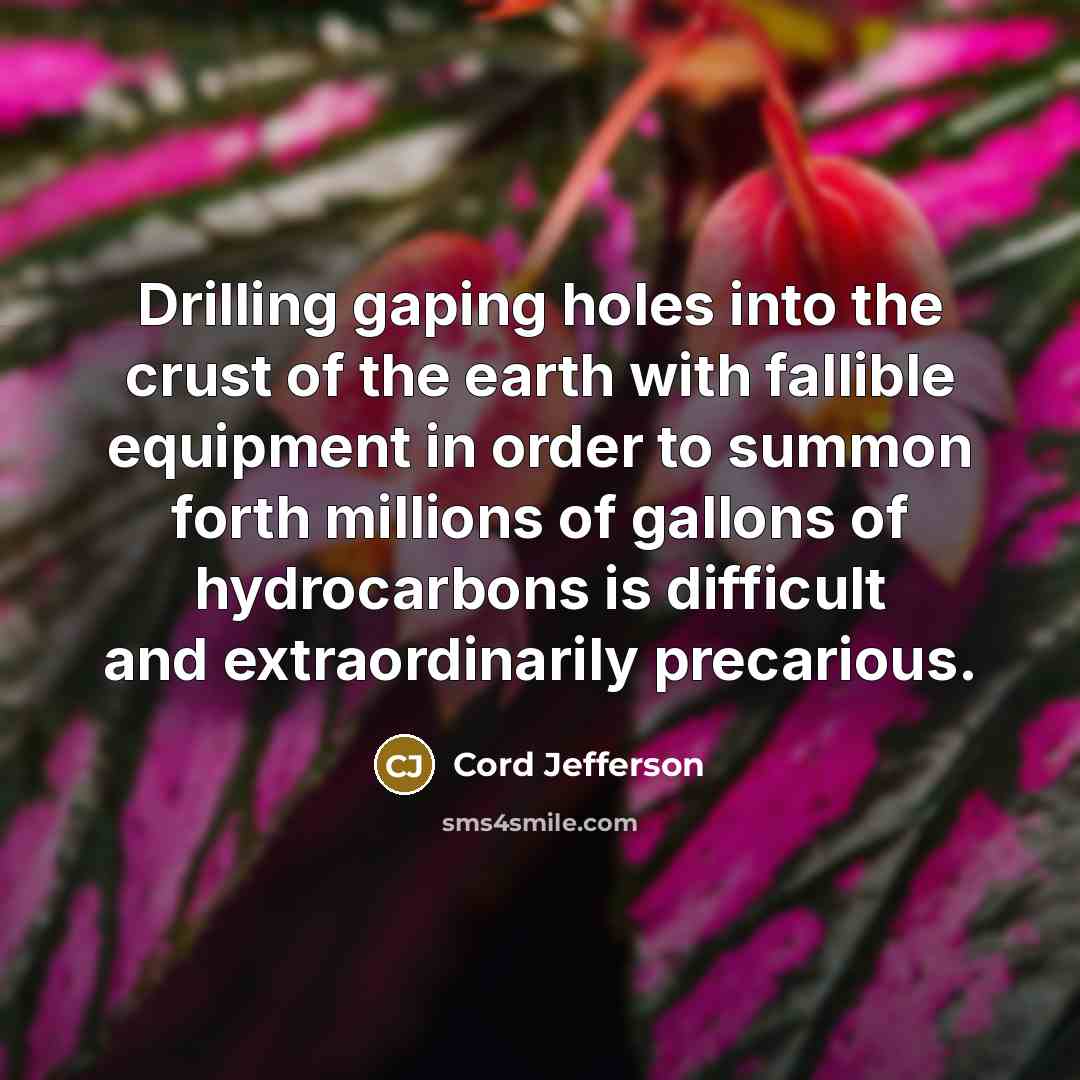 “Drilling gaping holes into the crust of the earth with…” quote by Cord Jefferson