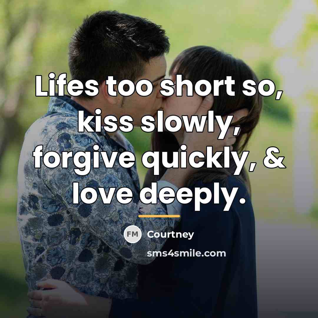“Lifes too short so, kiss slowly, forgive quickly, & love…” quote by Courtney