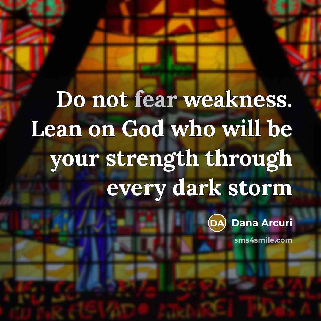 “Do not fear weakness. Lean on God who will be…” quote by Dana Arcuri