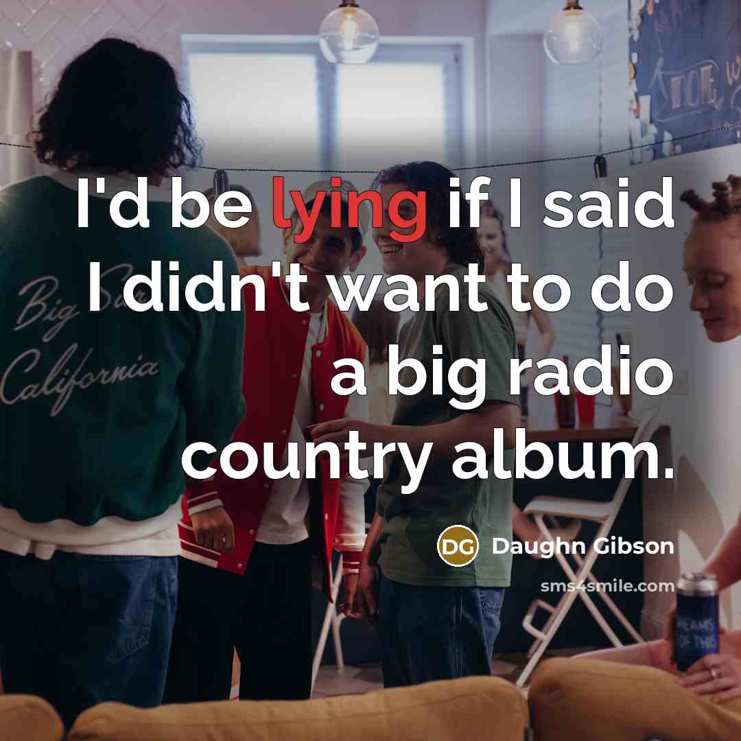 “I'd be lying if I said I didn't want to…” quote by Daughn Gibson