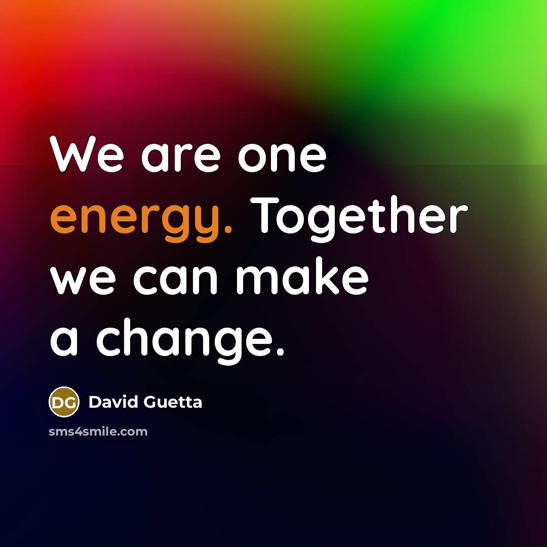“We are one energy. Together we can make a change.…” quote by David Guetta