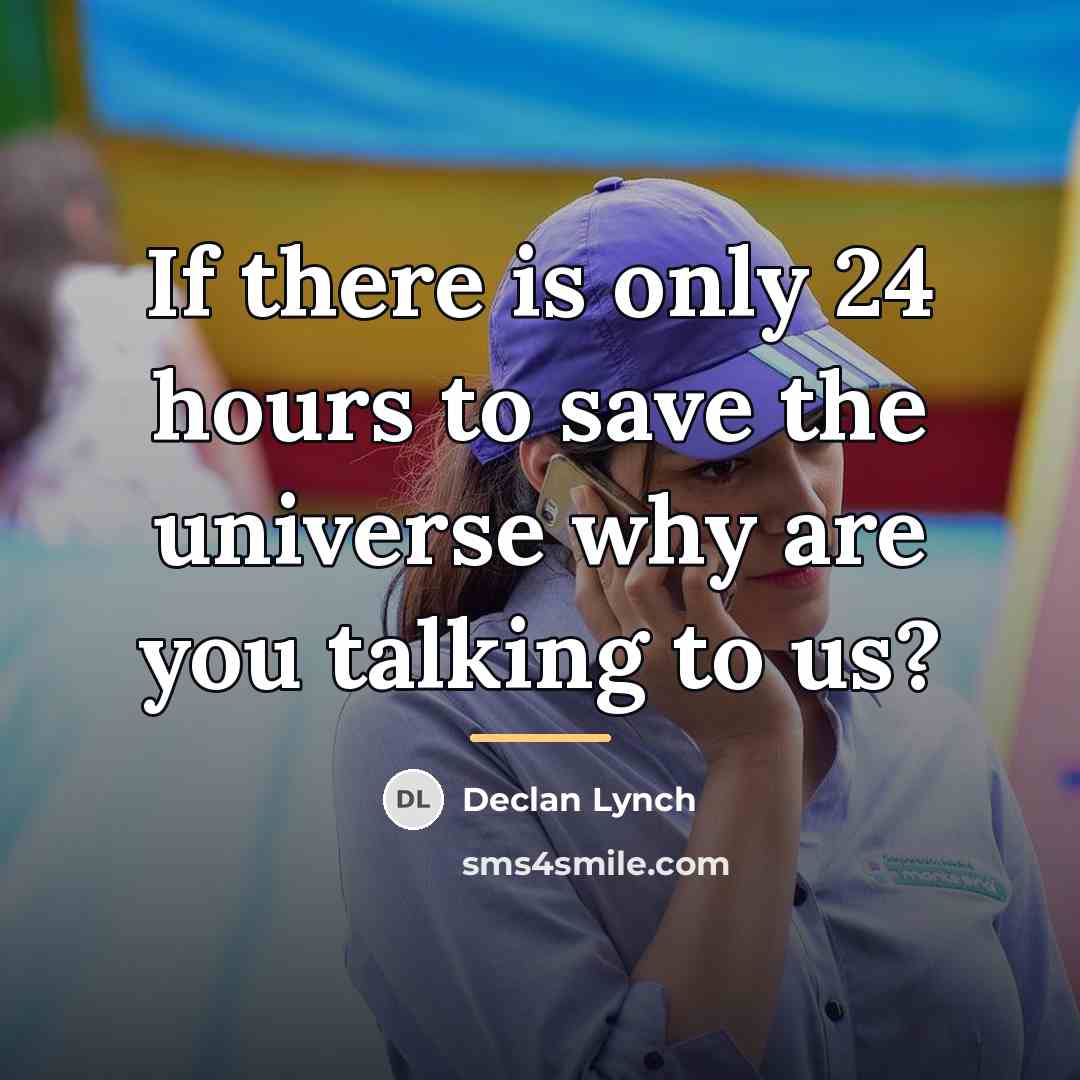 “If there is only 24 hours to save the universe…” quote by Declan Lynch