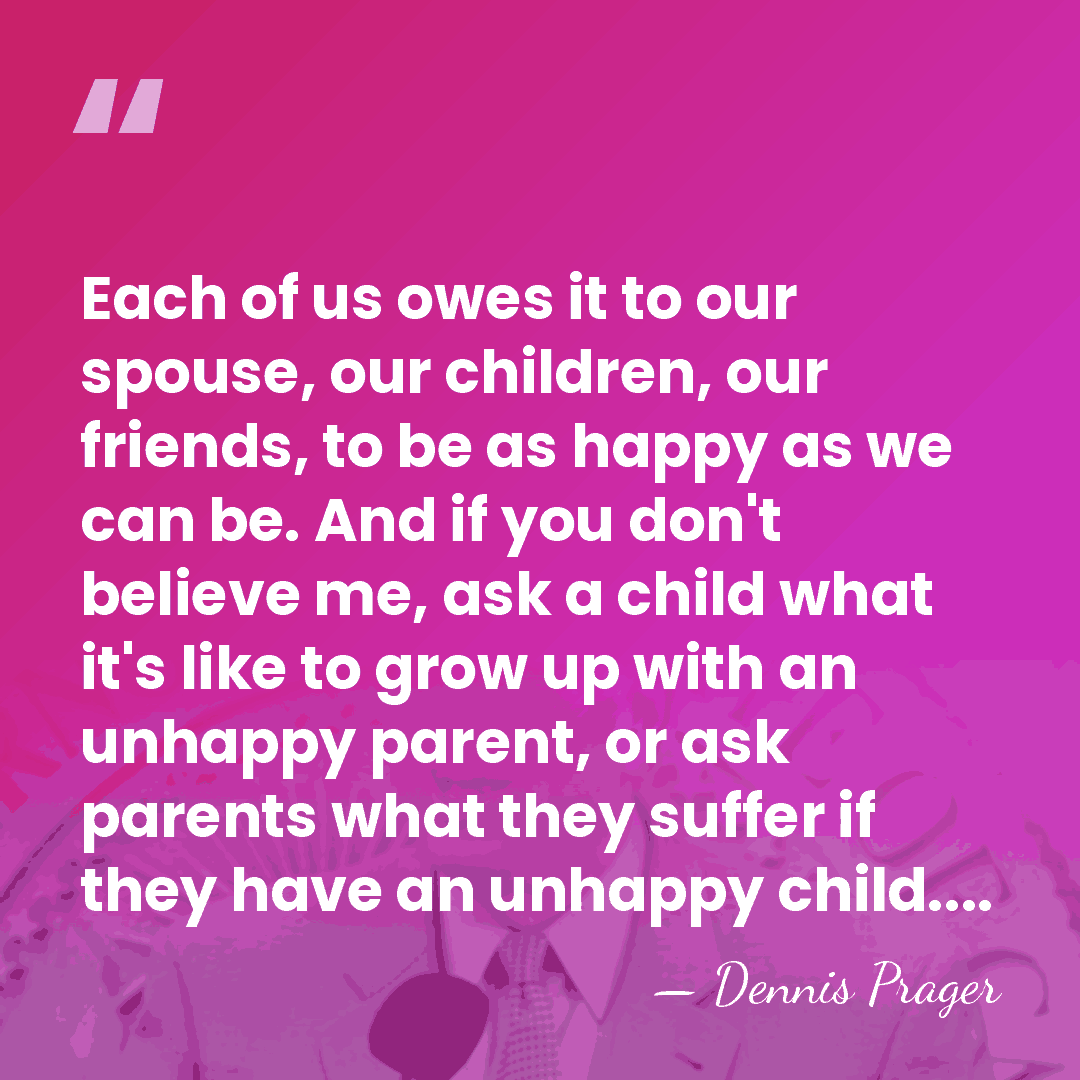 Each of us owes it to our spouse, our children, our friends,&hellip; - Dennis Prager