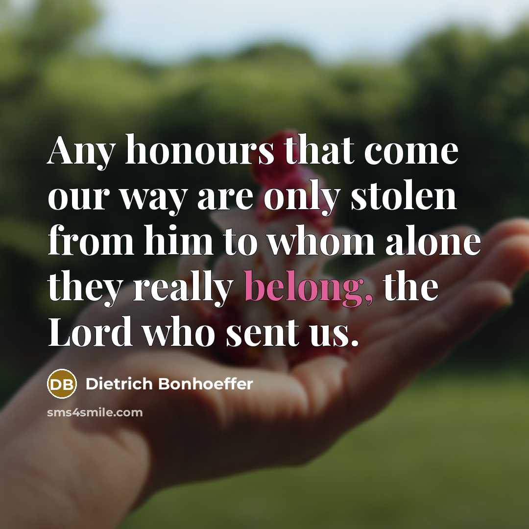 “Any honours that come our way are only stolen from…” quote by Dietrich Bonhoeffer