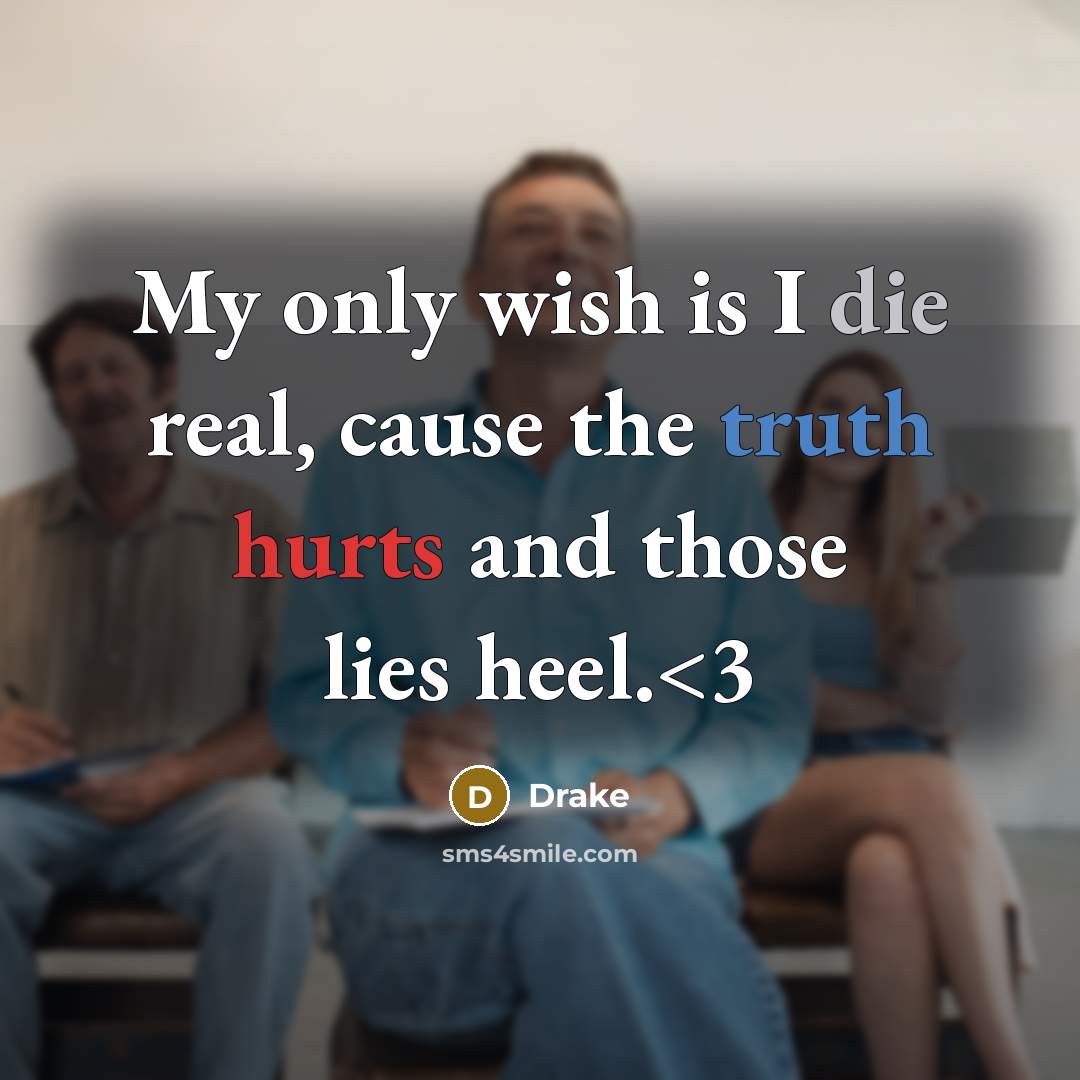 “My only wish is I die real, cause the truth hurts and those lies heel.” quote by Drake