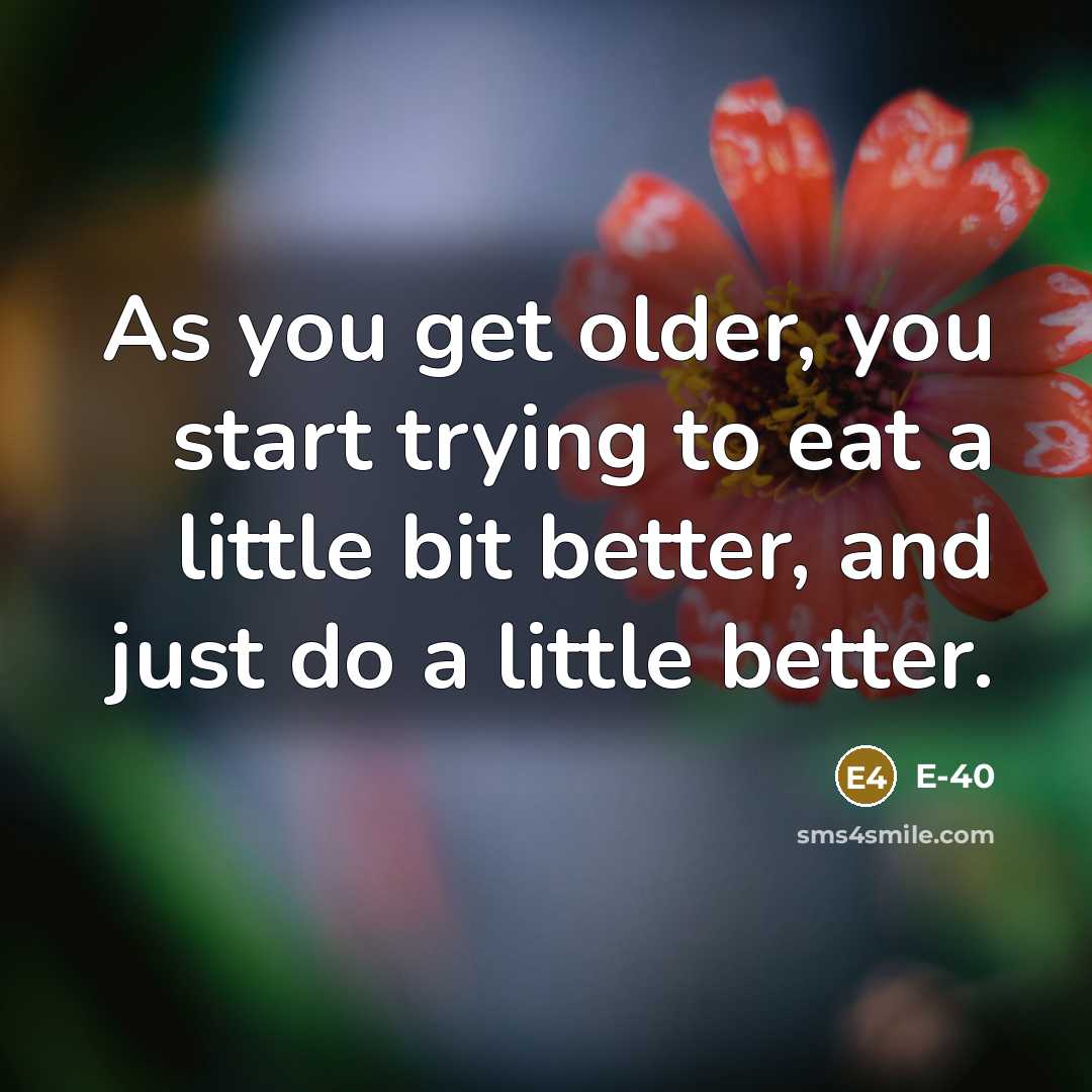 “As you get older, you start trying to eat a…” quote by E-40