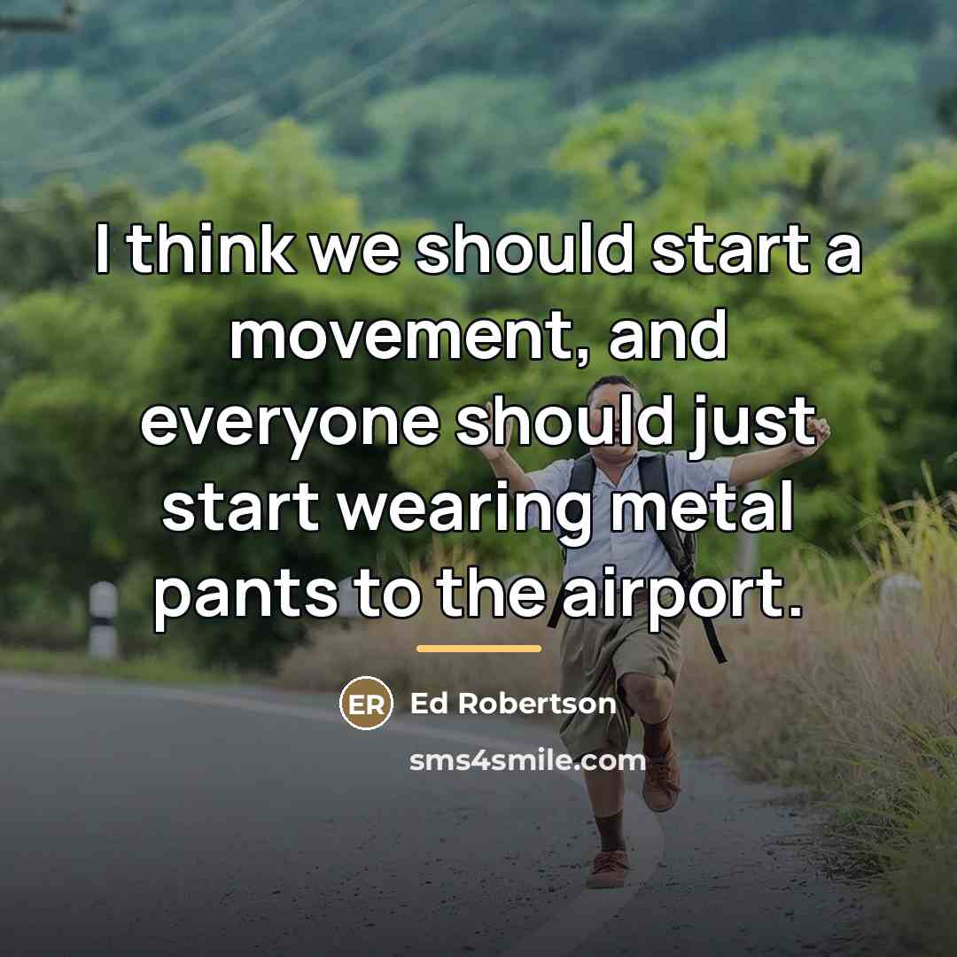 “I think we should start a movement, and everyone should…” quote by Ed Robertson
