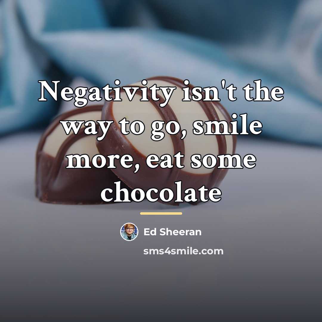 “Negativity isn't the way to go, smile more, eat some…” quote by Ed Sheeran