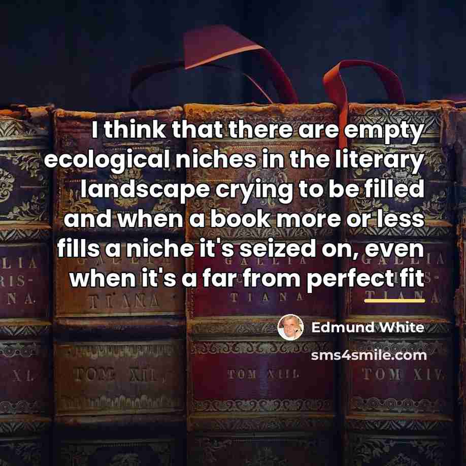 “I think that there are empty ecological niches in the…” quote by Edmund White