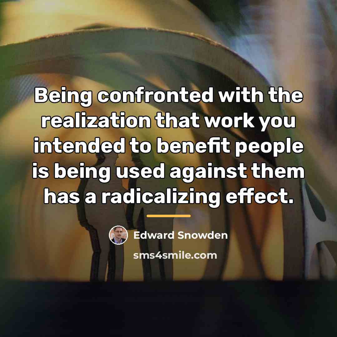 “Being confronted with the realization that work you intended to…” quote by Edward Snowden