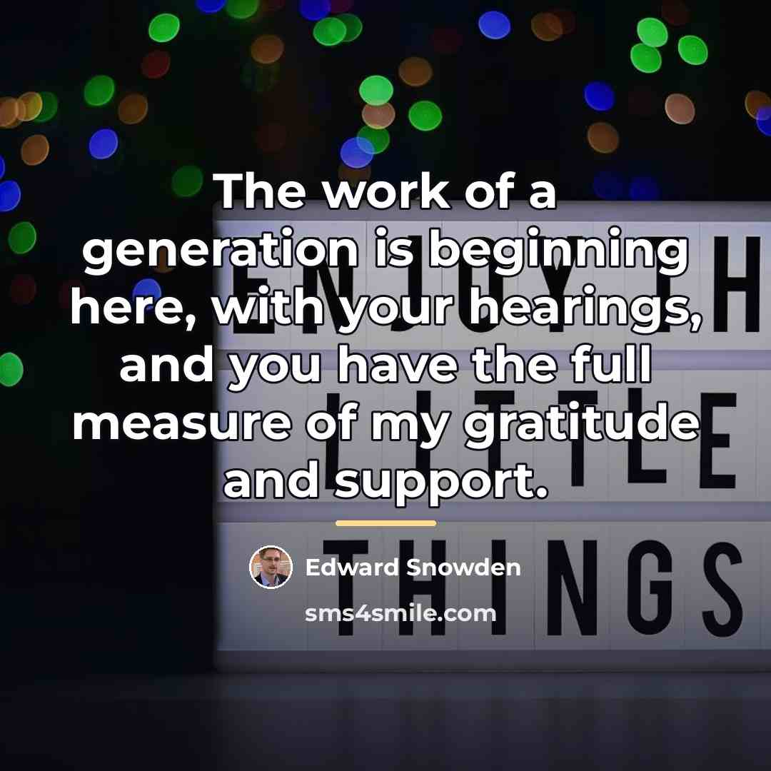 “The work of a generation is beginning here, with your…” quote by Edward Snowden