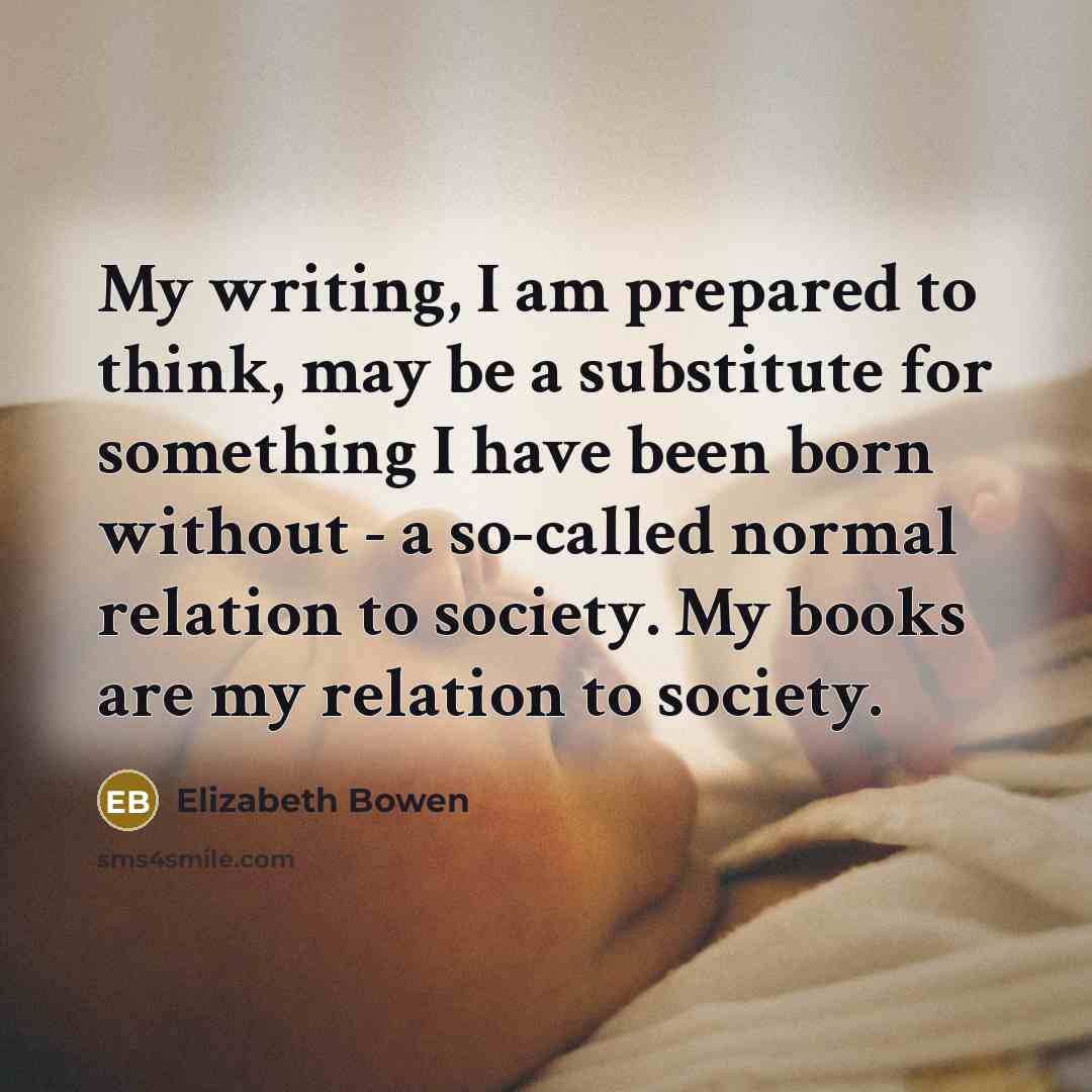 “My writing, I am prepared to think, may be a…” quote by Elizabeth Bowen
