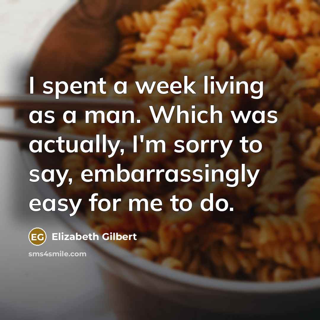 “I spent a week living as a man. Which was…” quote by Elizabeth Gilbert