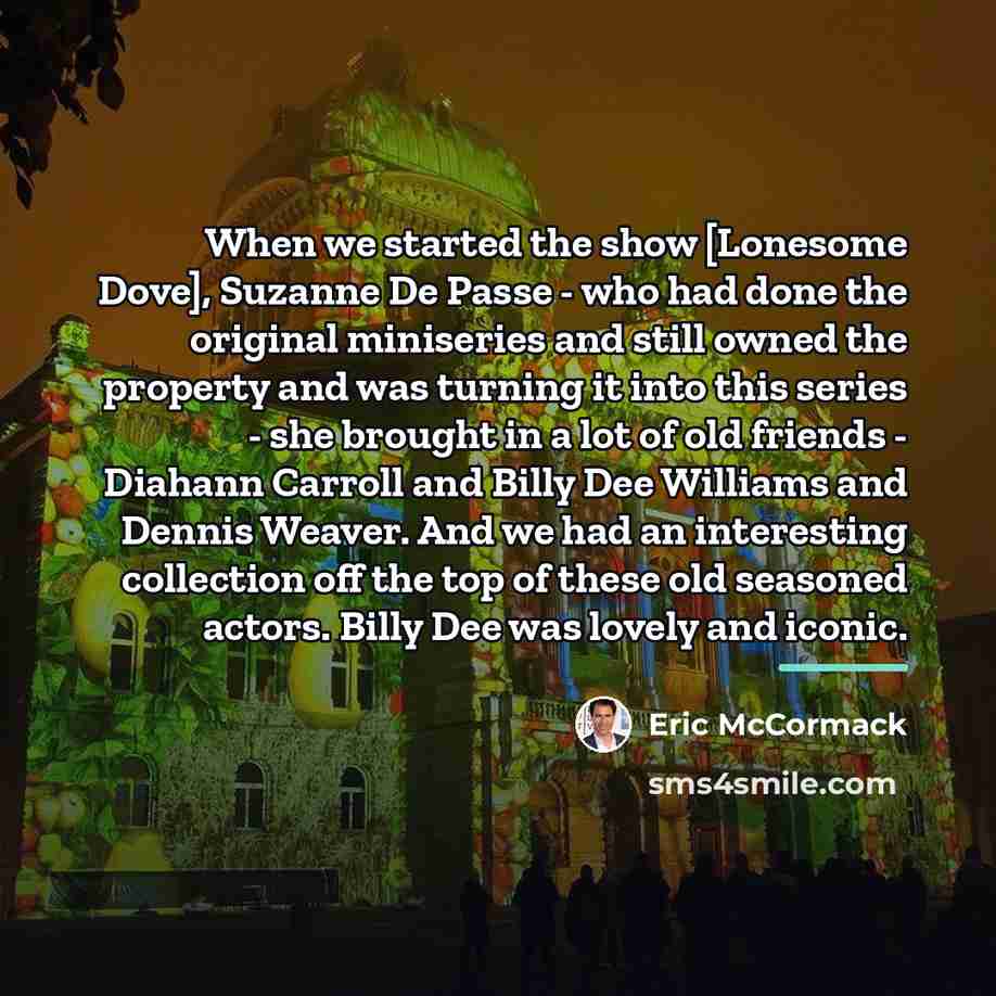 “When we started the show [Lonesome Dove], Suzanne De Passe…” quote by Eric McCormack