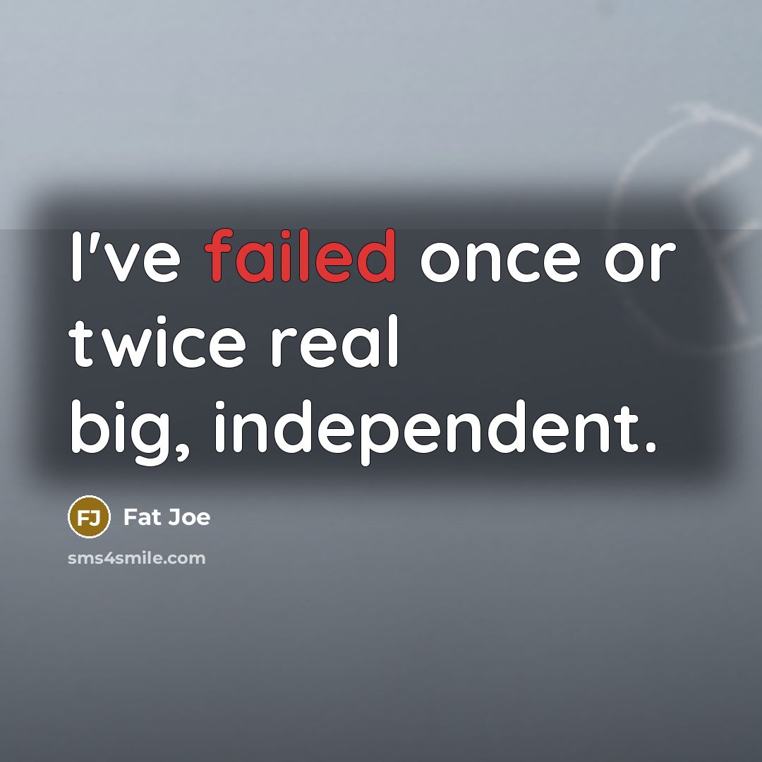 “I've failed once or twice real big, independent.…” quote by Fat Joe