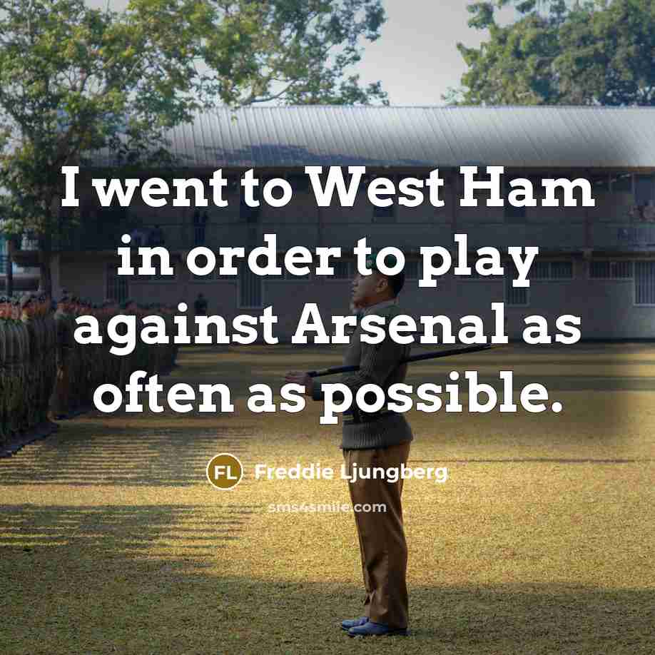 “I went to West Ham in order to play against…” quote by Freddie Ljungberg