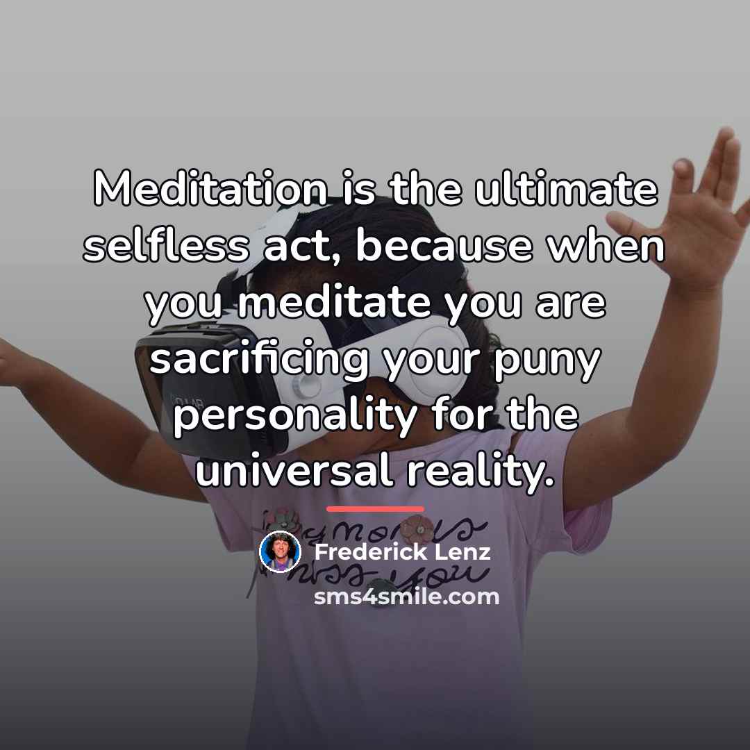 “Meditation is the ultimate selfless act, because when you meditate…” quote by Frederick Lenz