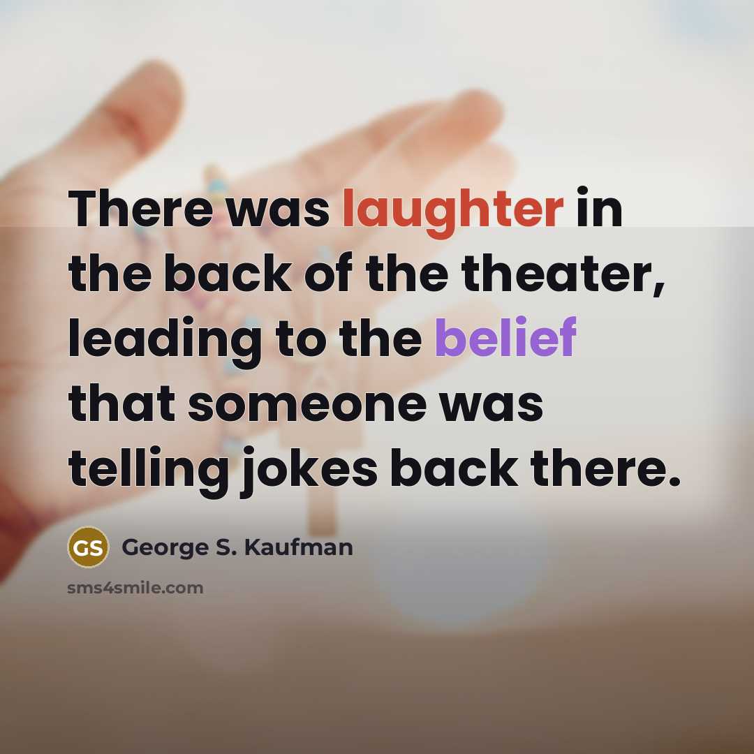 “There was laughter in the back of the theater, leading…” quote by George S. Kaufman