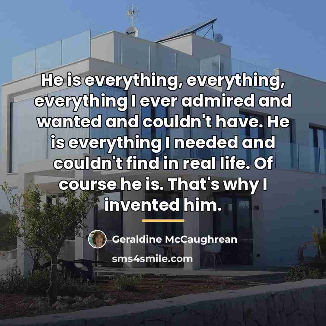 “He is everything, everything, everything I ever admired and wanted…” quote by Geraldine McCaughrean
