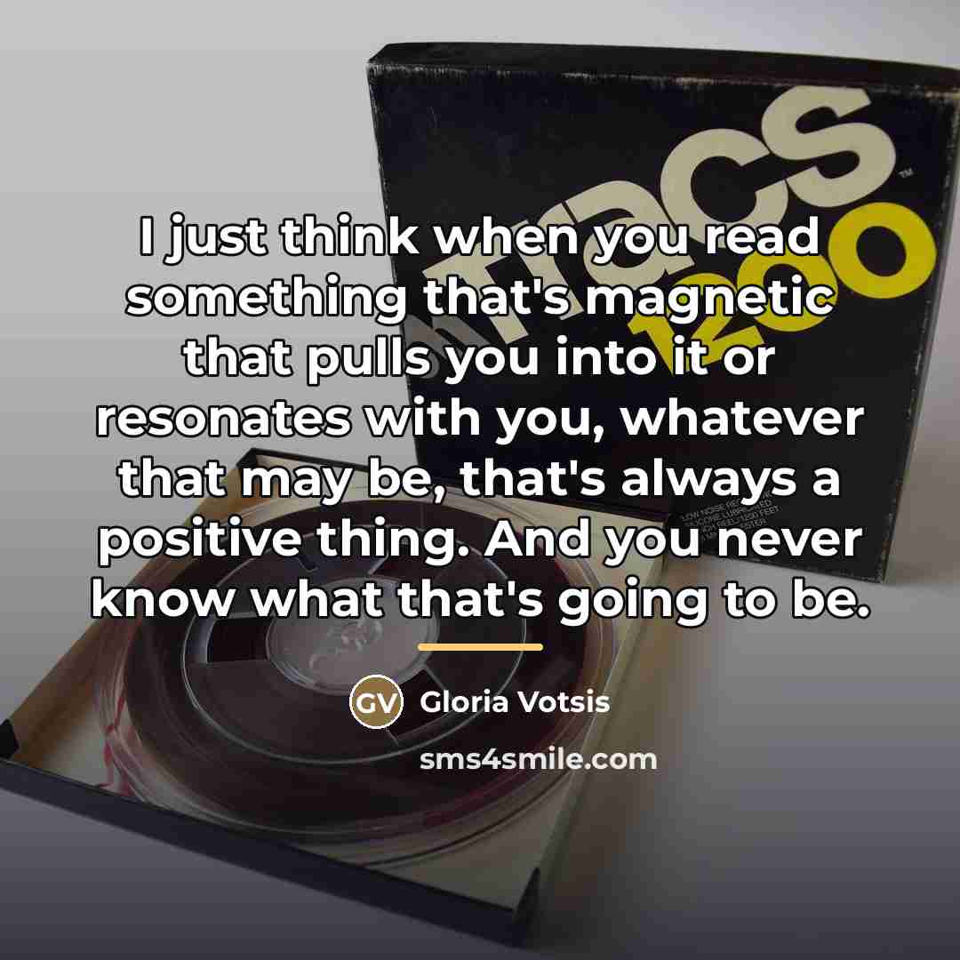 “I just think when you read something that's magnetic that…” quote by Gloria Votsis
