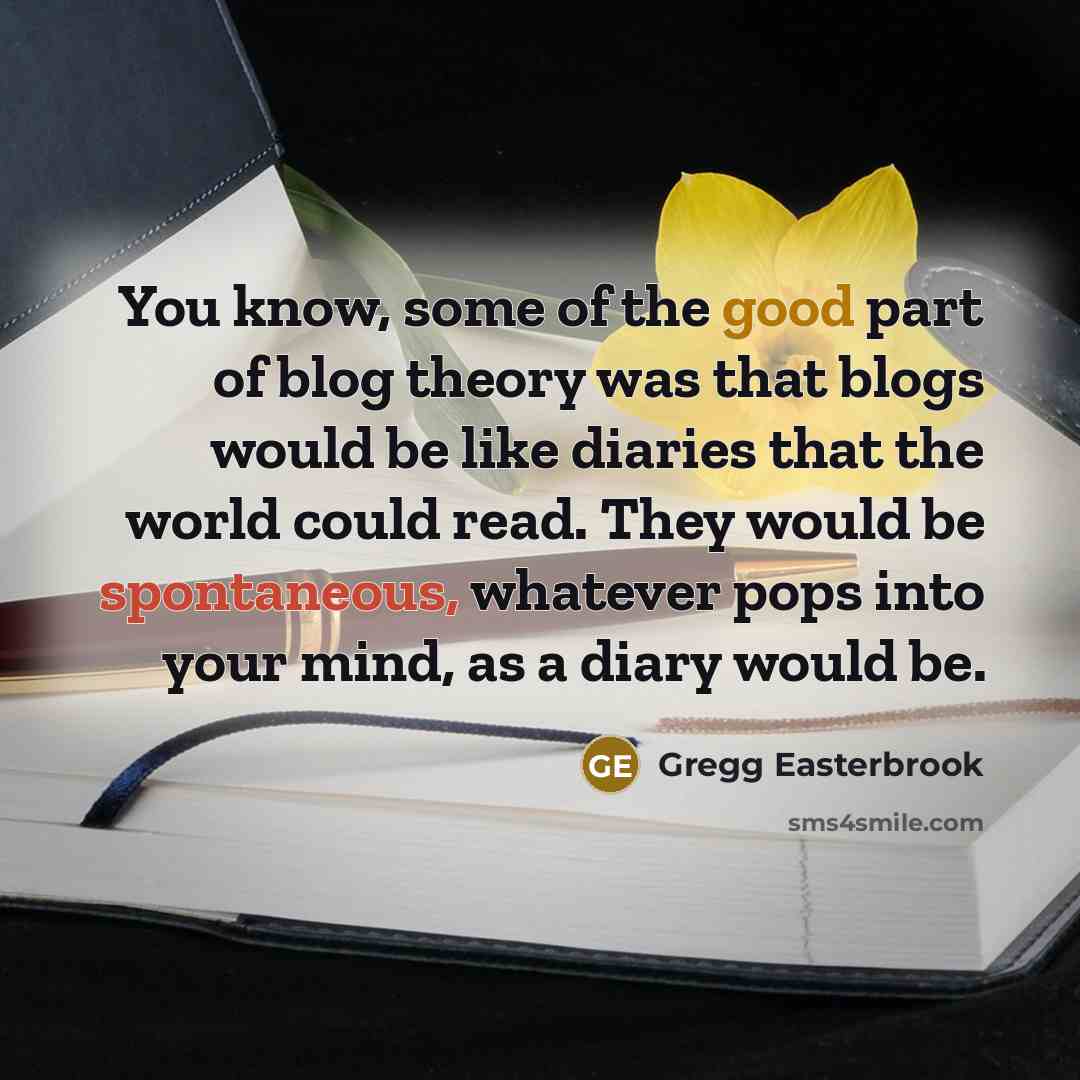 “You know, some of the good part of blog theory…” quote by Gregg Easterbrook