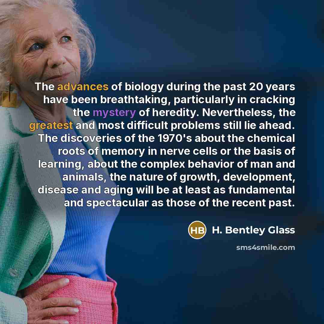 “The advances of biology during the past 20 years have…” quote by H. Bentley Glass
