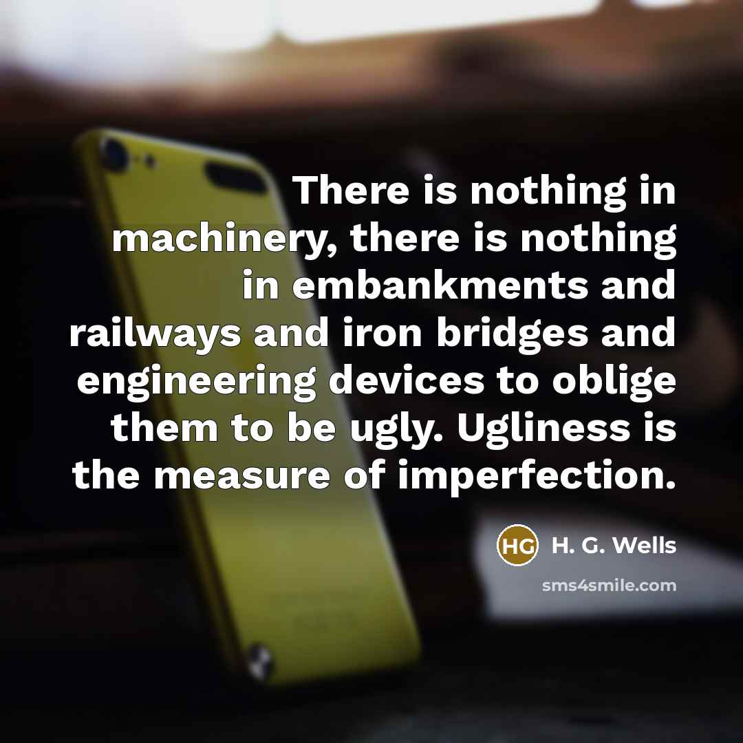 “There is nothing in machinery, there is nothing in embankments…” quote by H. G. Wells