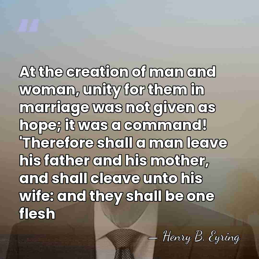 At the creation of man and woman, unity for them in marriage&hellip; - Henry B. Eyring