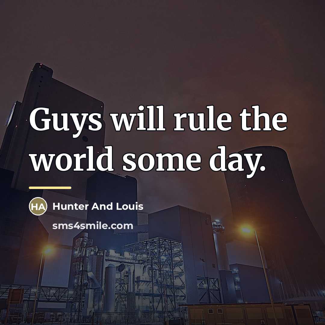 “Guys will rule the world some day.…” quote by Hunter And Louis