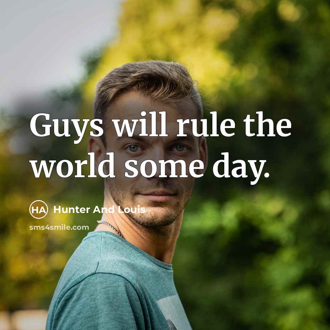 “Guys will rule the world some day.” quote by Hunter And Louis
