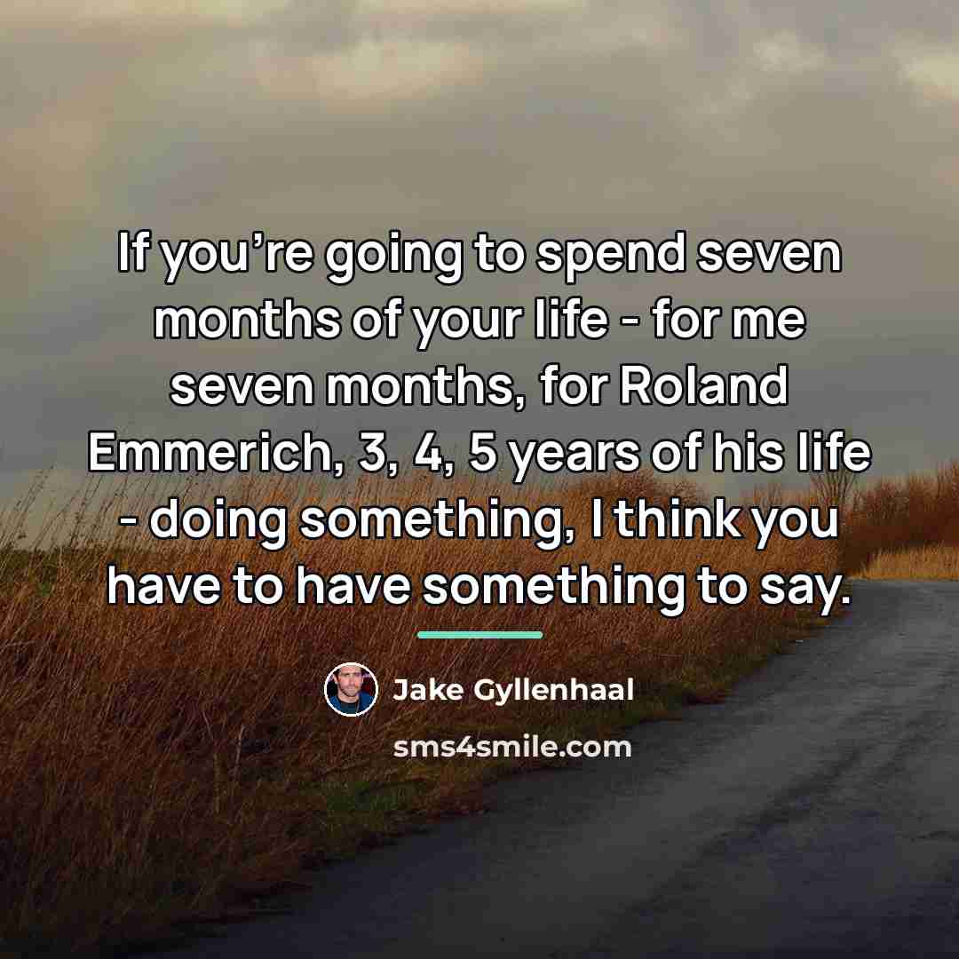 “If you're going to spend seven months of your life…” quote by Jake Gyllenhaal