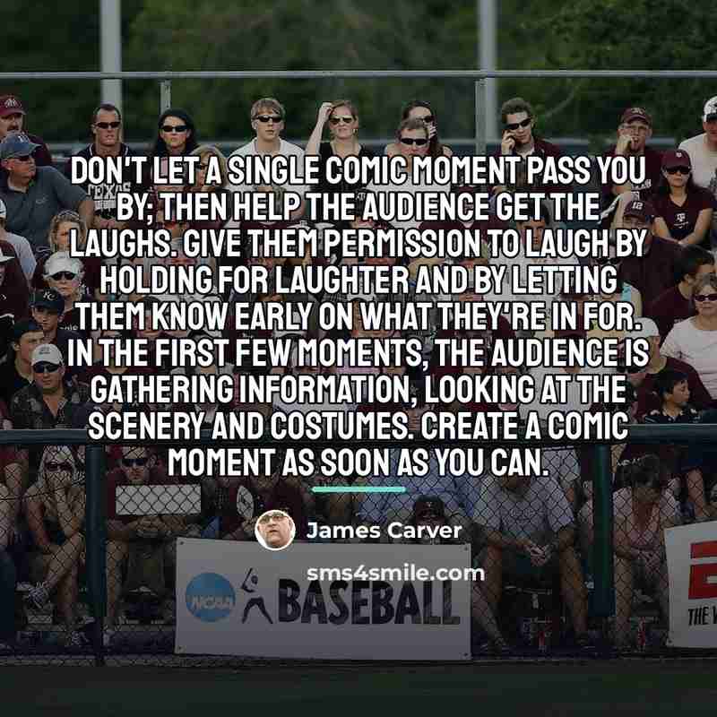 “Don't let a single comic moment pass you by; then…” quote by James Carver