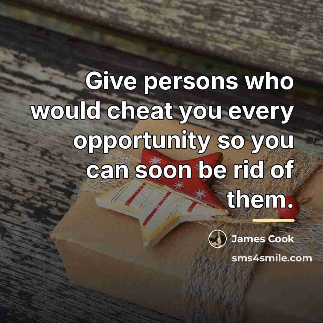 “Give persons who would cheat you every opportunity so you…” quote by James Cook