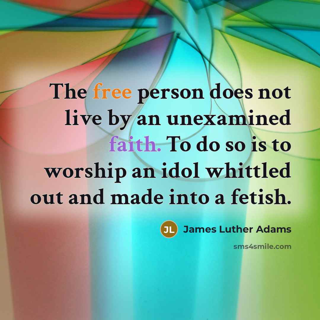 “The free person does not live by an unexamined faith.…” quote by James Luther Adams