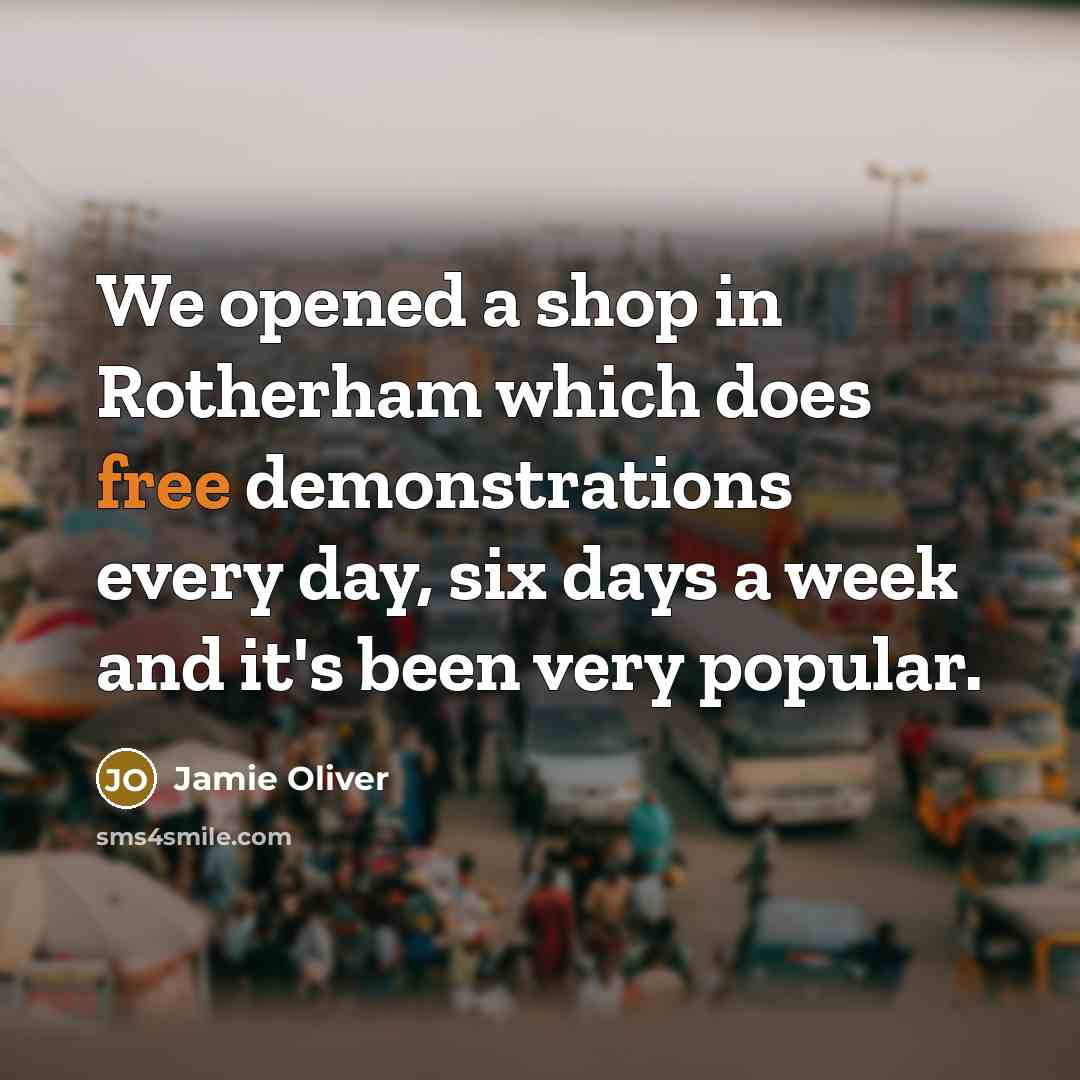 “We opened a shop in Rotherham which does free demonstrations…” quote by Jamie Oliver