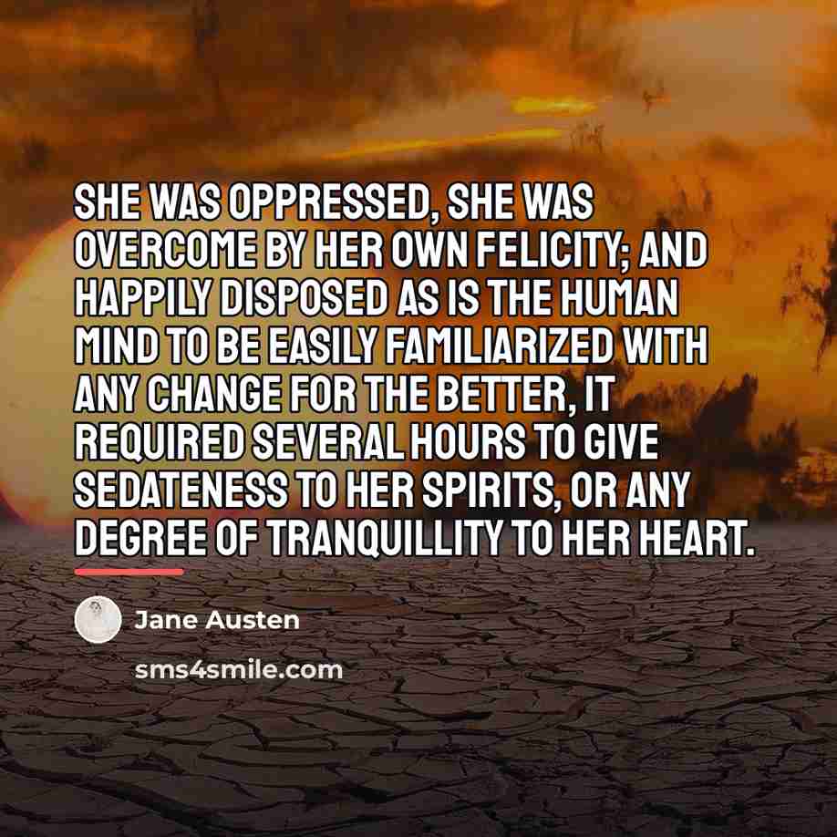 “she was oppressed, she was overcome by her own felicity;…” quote by Jane Austen