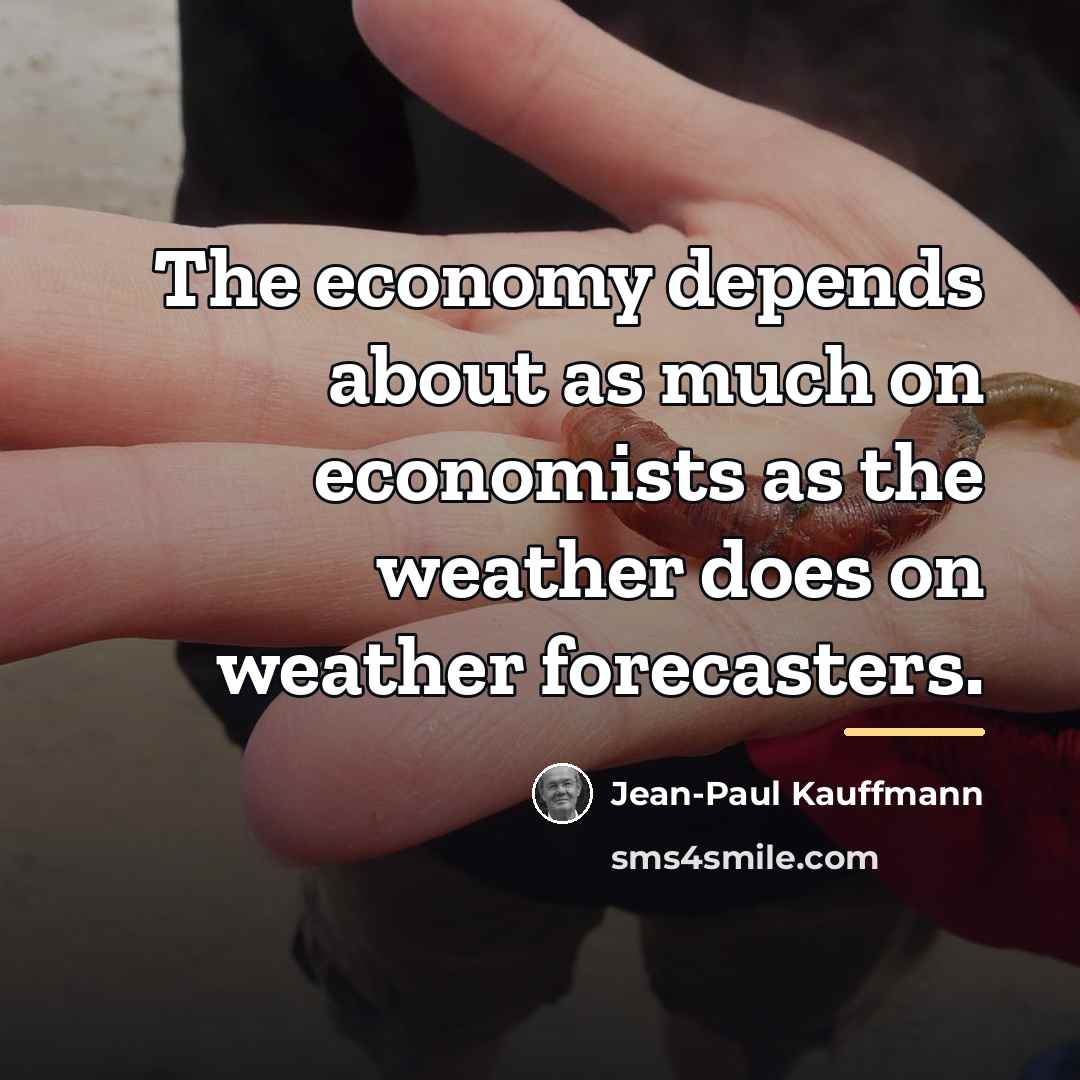 “The economy depends about as much on economists as the…” quote by Jean-Paul Kauffmann