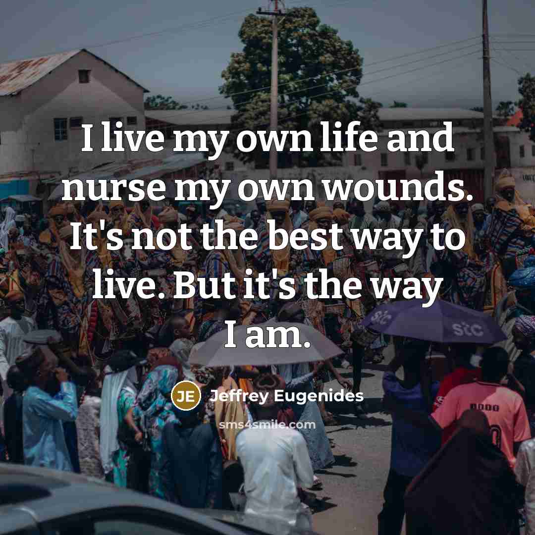 “I live my own life and nurse my own wounds.…” quote by Jeffrey Eugenides