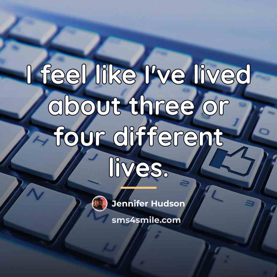 “I feel like I've lived about three or four different…” quote by Jennifer Hudson