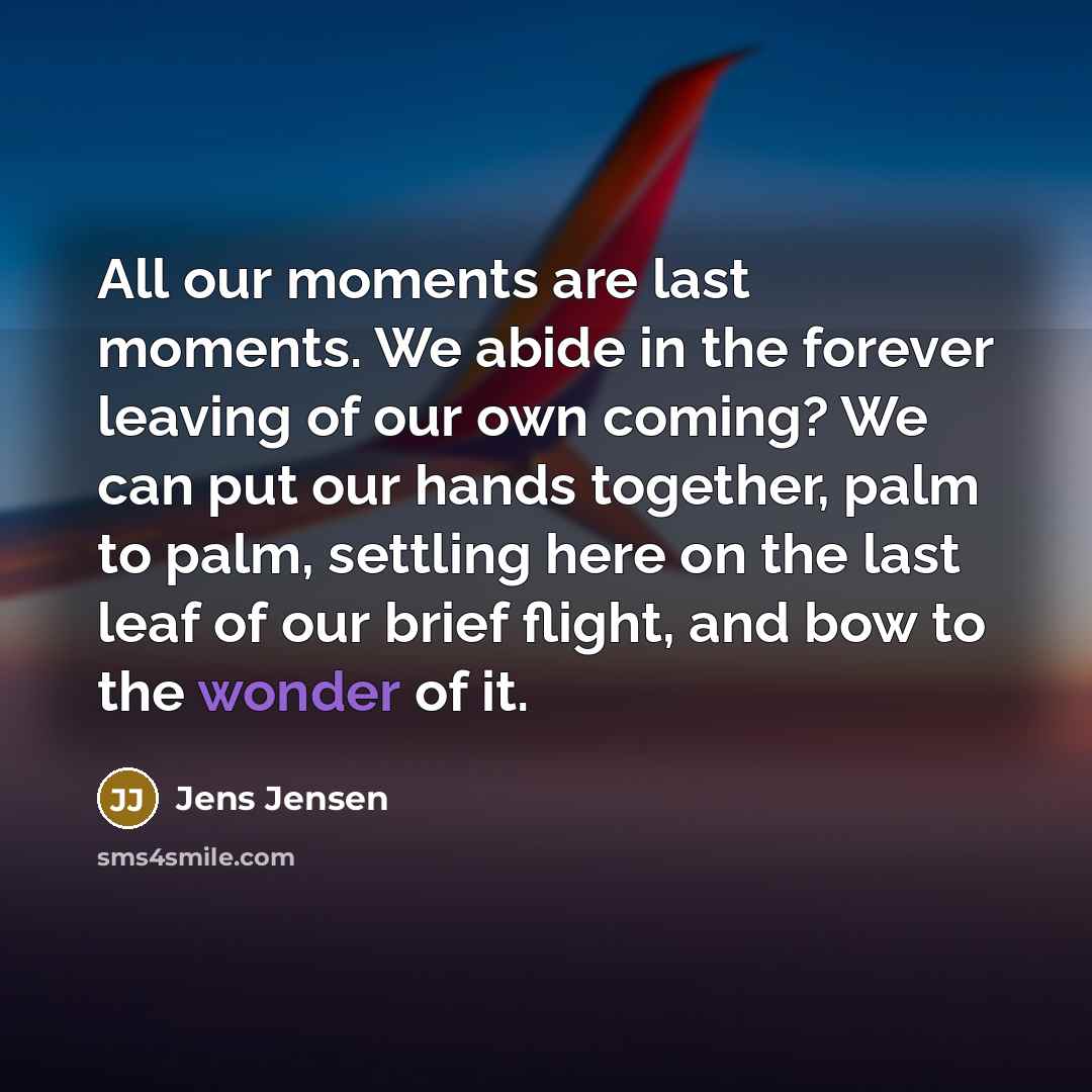 “All our moments are last moments. We abide in the…” quote by Jens Jensen