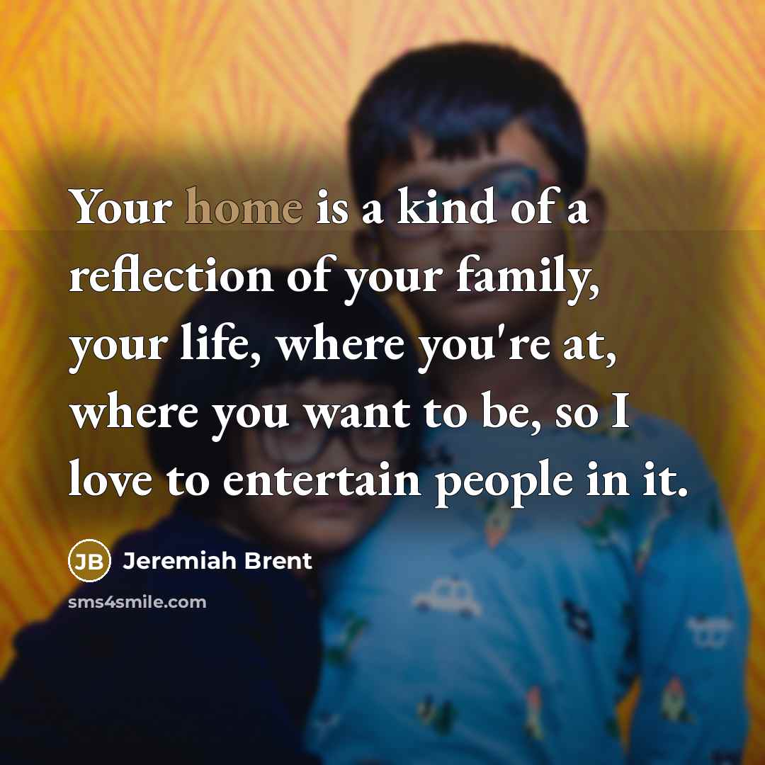 “Your home is a kind of a reflection of your…” quote by Jeremiah Brent