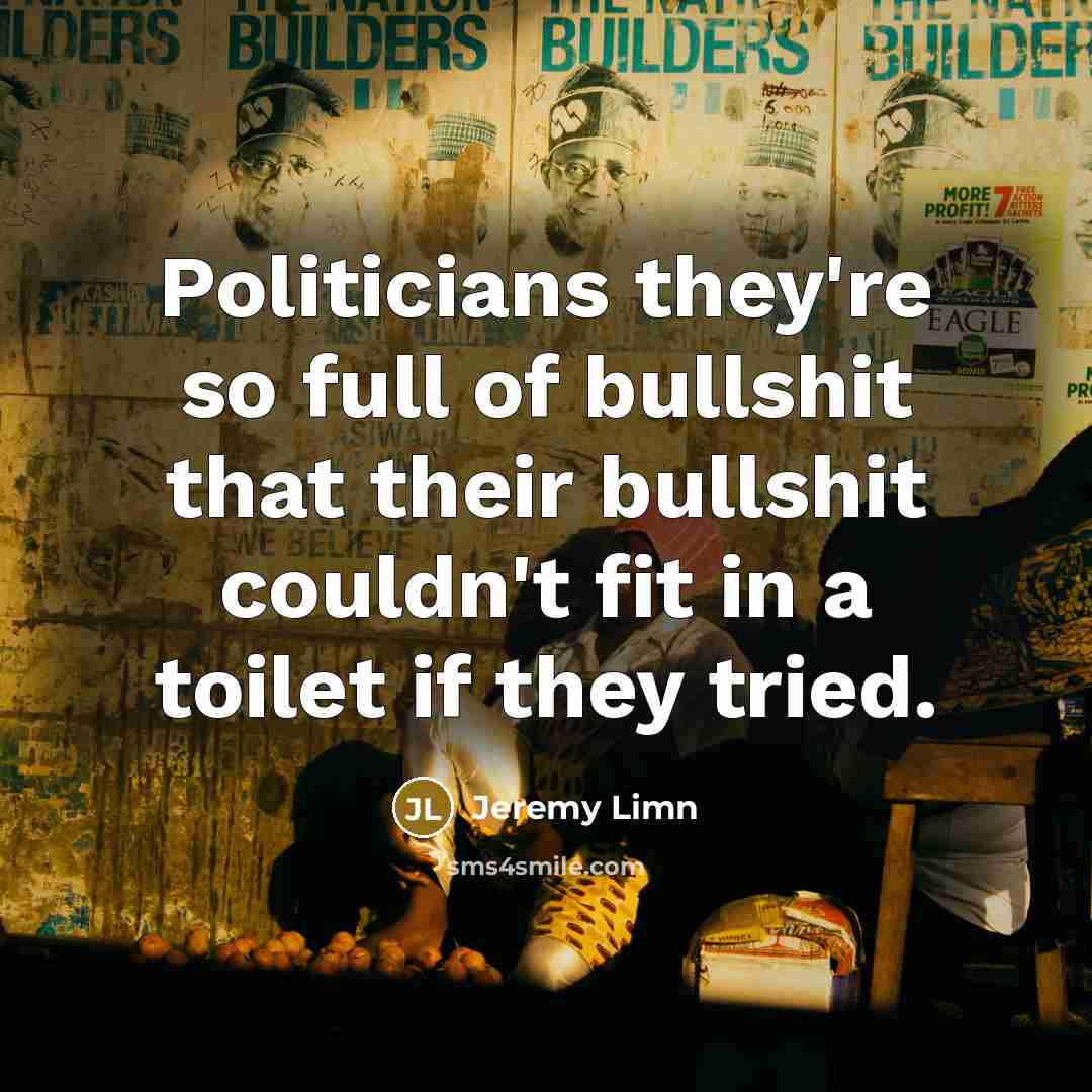 “Politicians they're so full of bullshit that their bullshit couldn't…” quote by Jeremy Limn