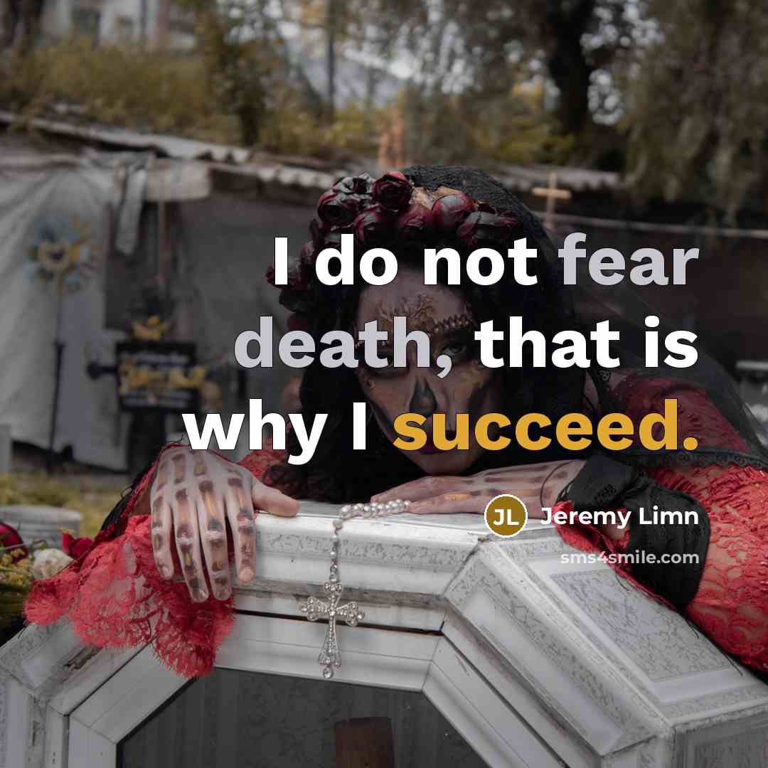“I do not fear death, that is why I succeed.…” quote by Jeremy Limn