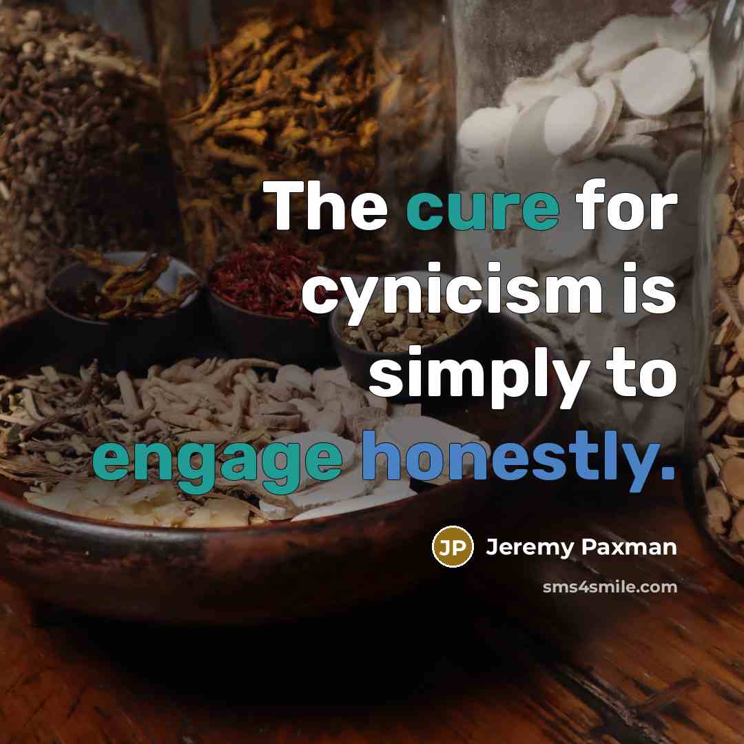 “The cure for cynicism is simply to engage honestly.…” quote by Jeremy Paxman