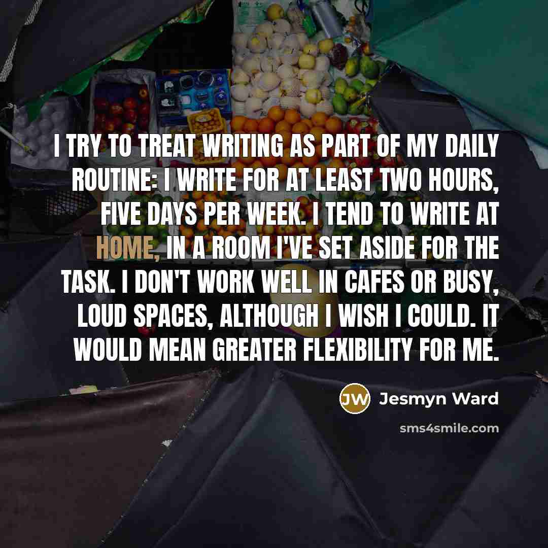 “I try to treat writing as part of my daily…” quote by Jesmyn Ward