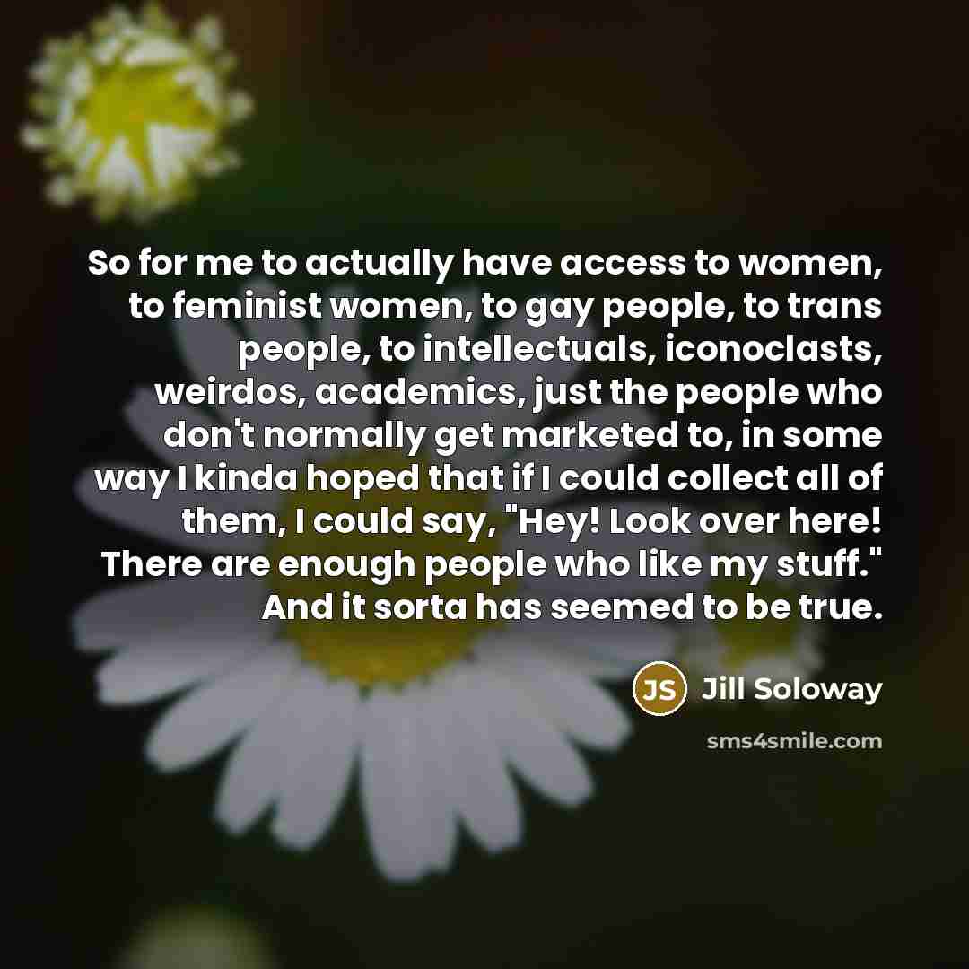 “So for me to actually have access to women, to…” quote by Jill Soloway