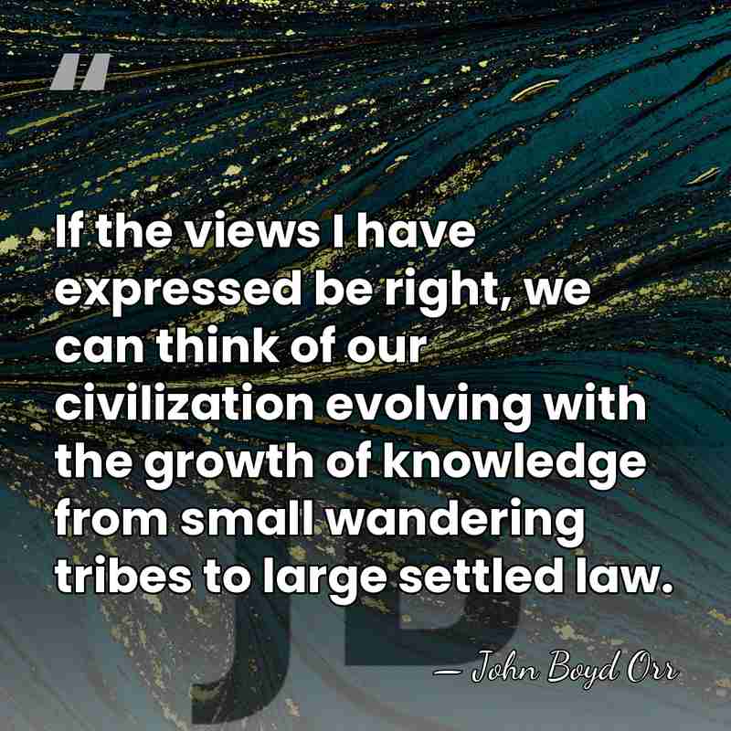 If the views I have expressed be right, we can think of&hellip; - John Boyd Orr