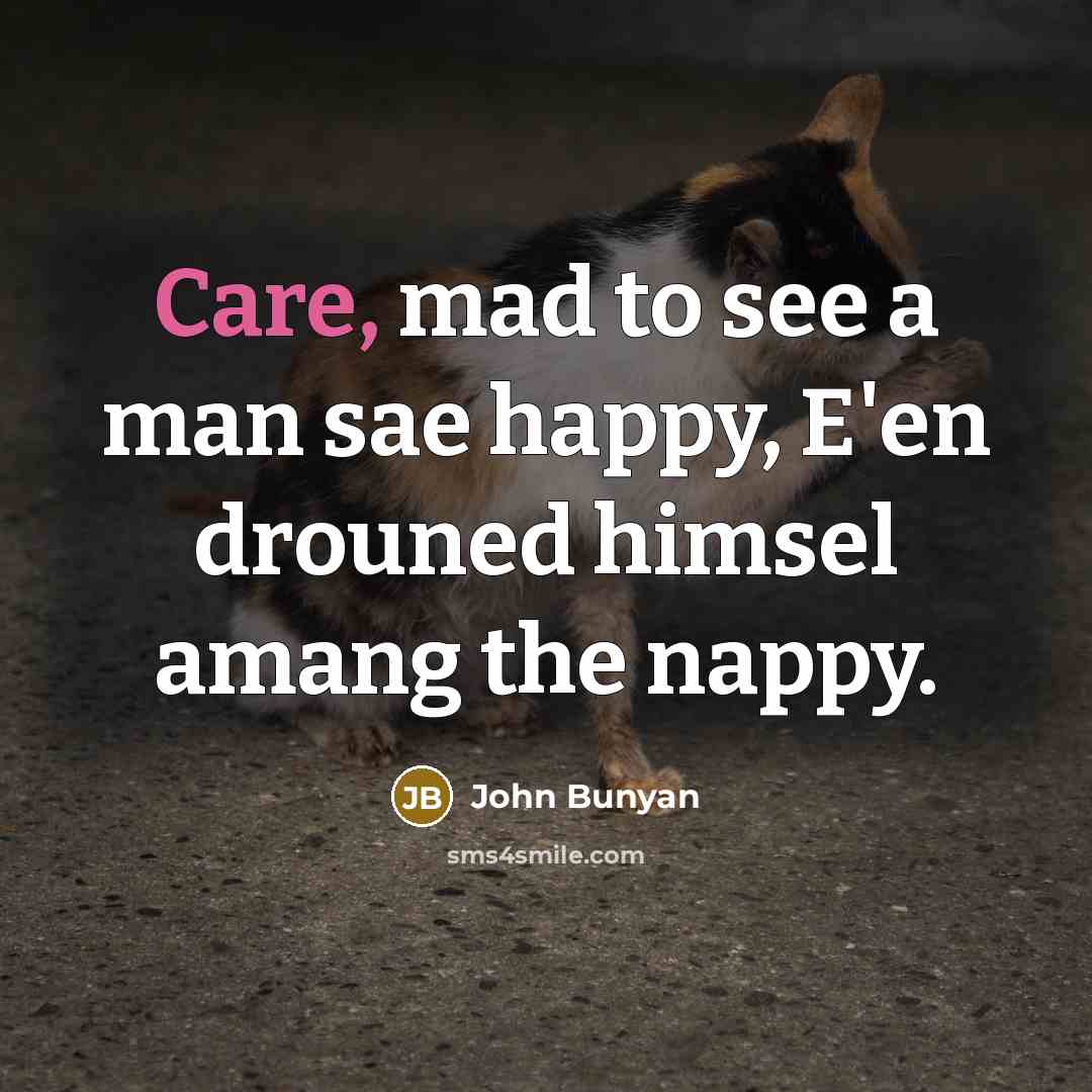 “Care, mad to see a man sae happy, E'en drouned…” quote by John Bunyan